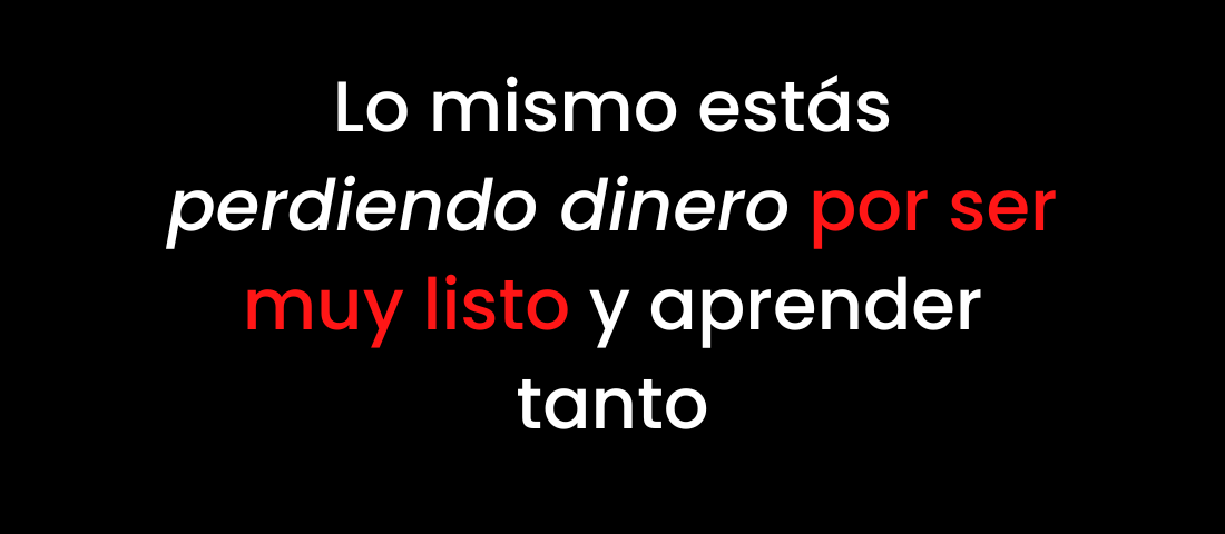 Lo mismo estás perdiendo dinero por ser muy listo y aprender tanto