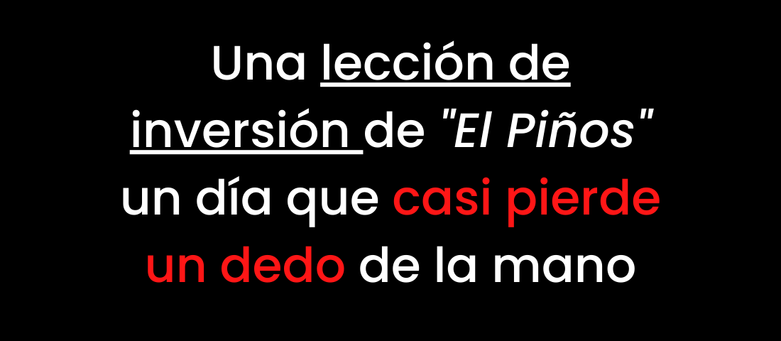 Una lección de inversión de El Piños un día que casi pierde un dedo de la mano