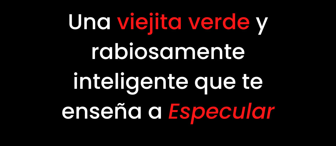 Una viejita verde rabiosamente inteligente que te enseña a especular